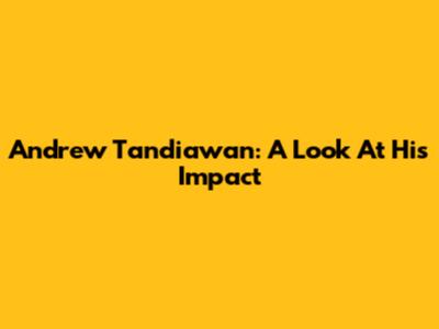 Andrew Tandiawan: A Look At His Impact