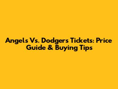 Angels Vs. Dodgers Tickets: Price Guide & Buying Tips