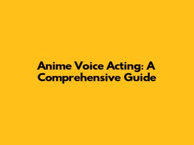 Anime Voice Acting: A Comprehensive Guide