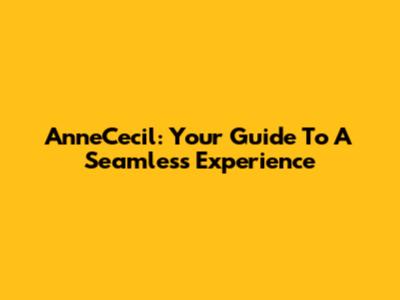 AnneCecil: Your Guide To A Seamless Experience
