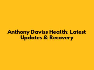 Anthony Davis's Health: Latest Updates & Recovery
