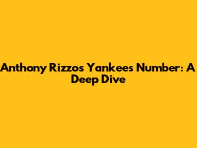Anthony Rizzo's Yankees Number: A Deep Dive