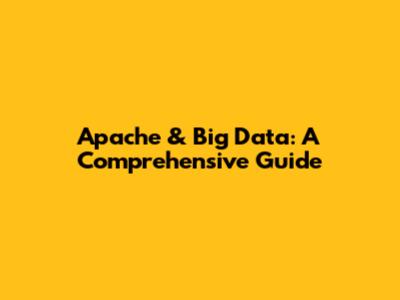 Apache & Big Data: A Comprehensive Guide