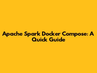 Apache Spark Docker Compose: A Quick Guide