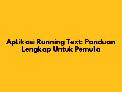 Aplikasi Running Text: Panduan Lengkap Untuk Pemula