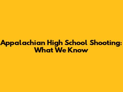 Appalachian High School Shooting: What We Know