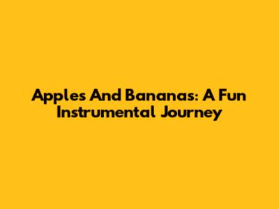 Apples And Bananas: A Fun Instrumental Journey