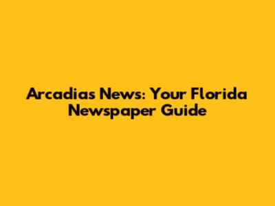Arcadia's News: Your Florida Newspaper Guide