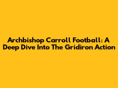 Archbishop Carroll Football: A Deep Dive Into The Gridiron Action