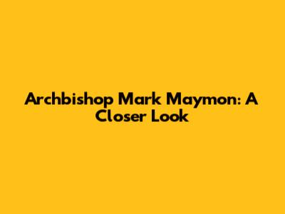 Archbishop Mark Maymon: A Closer Look