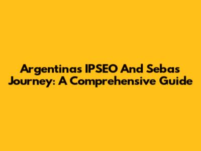 Argentina's IPSEO And Seba's Journey: A Comprehensive Guide