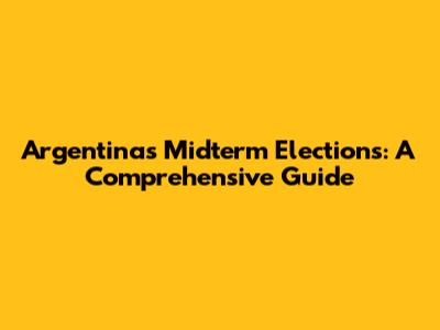 Argentina's Midterm Elections: A Comprehensive Guide