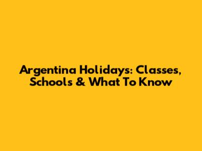 Argentina Holidays: Classes, Schools & What To Know