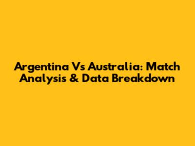 Argentina Vs Australia: Match Analysis & Data Breakdown
