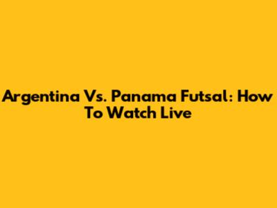 Argentina Vs. Panama Futsal: How To Watch Live