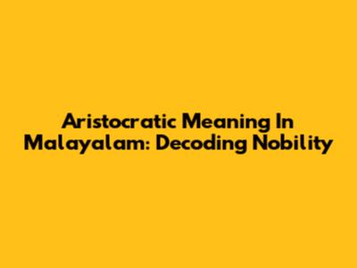Aristocratic Meaning In Malayalam: Decoding Nobility