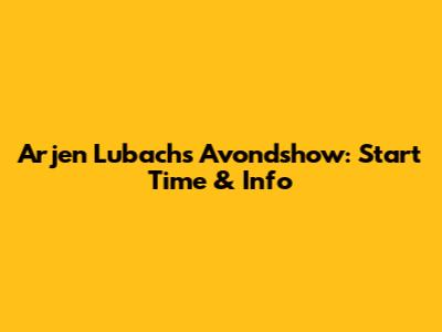 Arjen Lubach's Avondshow: Start Time & Info