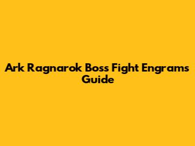 Ark Ragnarok Boss Fight Engrams Guide