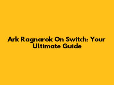Ark Ragnarok On Switch: Your Ultimate Guide