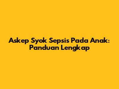 Askep Syok Sepsis Pada Anak: Panduan Lengkap