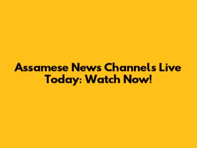 Assamese News Channels Live Today: Watch Now!