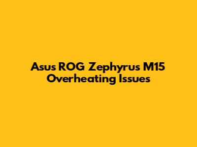 Asus ROG Zephyrus M15 Overheating Issues