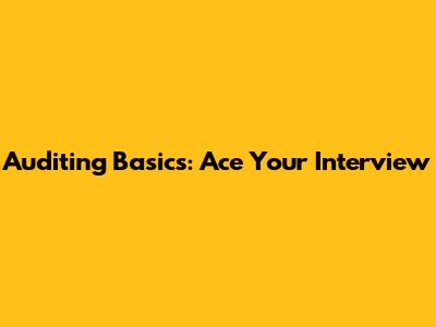 Auditing Basics: Ace Your Interview