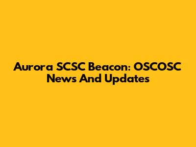 Aurora SCSC Beacon: OSCOSC News And Updates