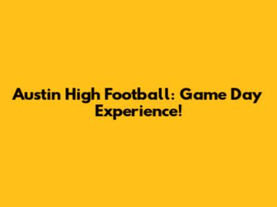 Austin High Football: Game Day Experience!