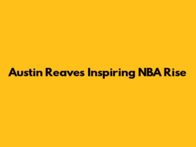 Austin Reaves' Inspiring NBA Rise