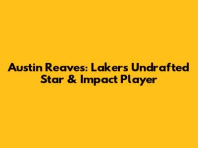 Austin Reaves: Lakers' Undrafted Star & Impact Player