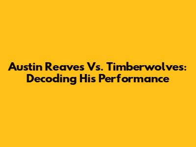 Austin Reaves Vs. Timberwolves: Decoding His Performance