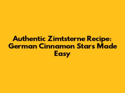 Authentic Zimtsterne Recipe: German Cinnamon Stars Made Easy