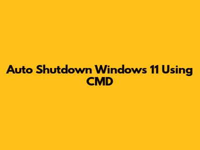Auto Shutdown Windows 11 Using CMD