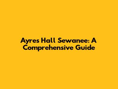 Ayres Hall Sewanee: A Comprehensive Guide