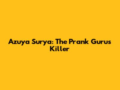 Azuya Surya: The Prank Guru's Killer