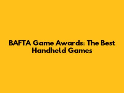 BAFTA Game Awards: The Best Handheld Games