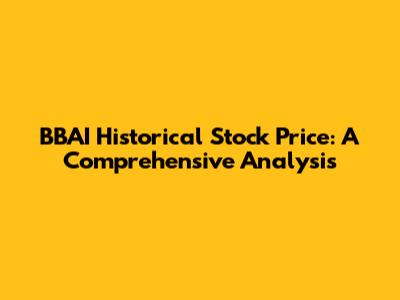 BBAI Historical Stock Price: A Comprehensive Analysis