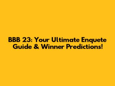 BBB 23: Your Ultimate Enquete Guide & Winner Predictions!