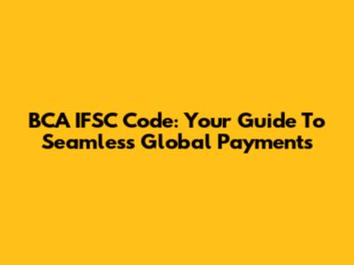 BCA IFSC Code: Your Guide To Seamless Global Payments