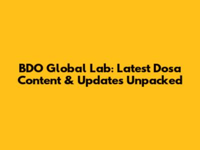 BDO Global Lab: Latest Dosa Content & Updates Unpacked