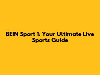 BEIN Sport 1: Your Ultimate Live Sports Guide