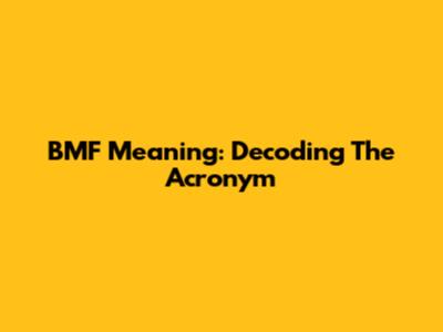 BMF Meaning: Decoding The Acronym