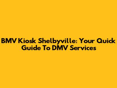 BMV Kiosk Shelbyville: Your Quick Guide To DMV Services