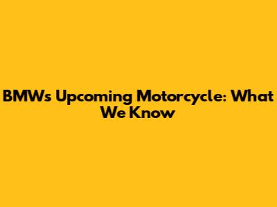 BMW's Upcoming Motorcycle: What We Know
