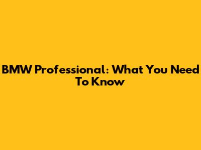 BMW Professional: What You Need To Know