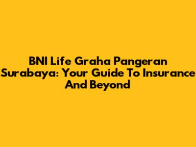 BNI Life Graha Pangeran Surabaya: Your Guide To Insurance And Beyond