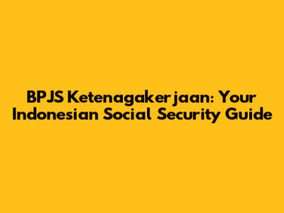 BPJS Ketenagakerjaan: Your Indonesian Social Security Guide