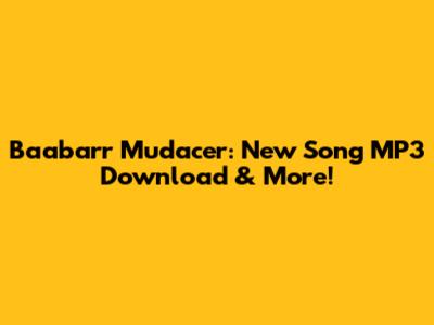 Baabarr Mudacer: New Song MP3 Download & More!