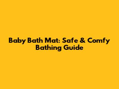 Baby Bath Mat: Safe & Comfy Bathing Guide